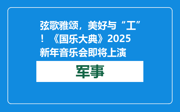 弦歌雅颂，美好与“工”！《国乐大典》2025新年音乐会即将上演