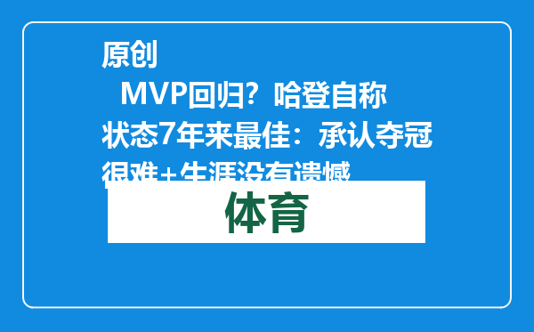 原创            MVP回归？哈登自称状态7年来最佳：承认夺冠很难+生涯没有遗憾