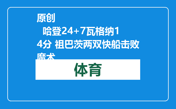 原创            哈登24+7瓦格纳14分 祖巴茨两双快船击败魔术