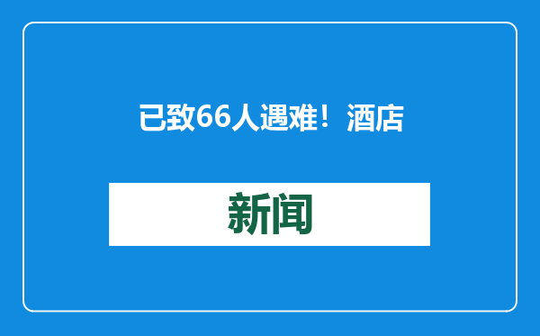 已致66人遇难！酒店凌晨突发火灾
