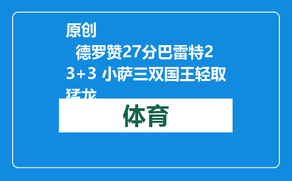 原创            德罗赞27分巴雷特23+3 小萨三双国王轻取猛龙
