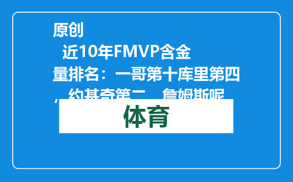 原创            近10年FMVP含金量排名：一哥第十库里第四，约基奇第二，詹姆斯呢