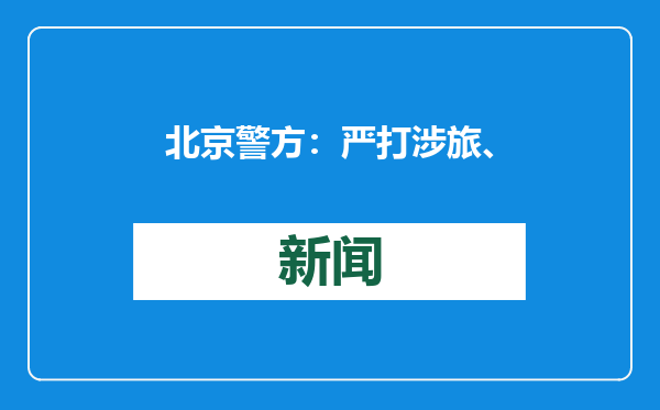 北京警方：严打涉旅、涉医、研学游等领域“黄牛”违法犯罪