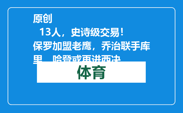 原创            13人，史诗级交易！保罗加盟老鹰，乔治联手库里，哈登或再进西决
