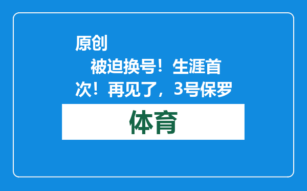 原创            被迫换号！生涯首次！再见了，3号保罗