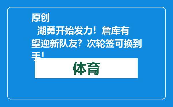原创            湖勇开始发力！詹库有望迎新队友？次轮签可换到手！