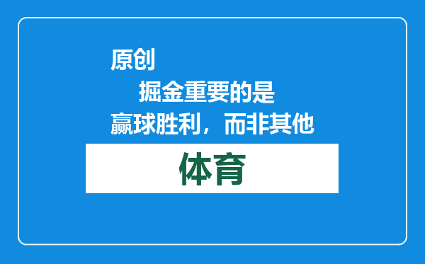 原创            掘金重要的是赢球胜利，而非其他