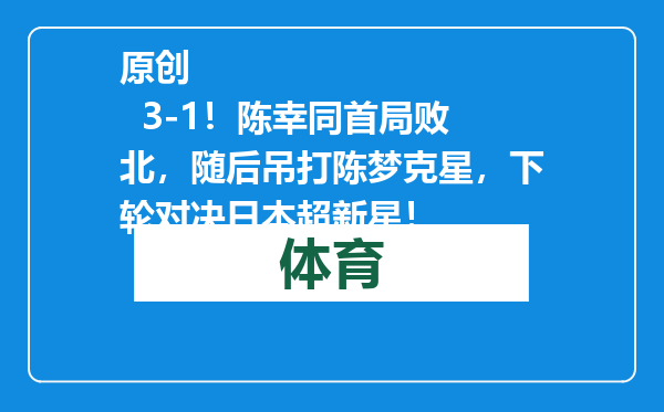 原创            3-1！陈幸同首局败北，随后吊打陈梦克星，下轮对决日本超新星！