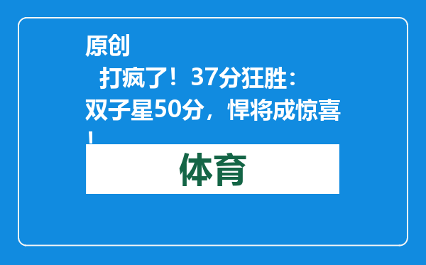 原创            打疯了！37分狂胜：双子星50分，悍将成惊喜！