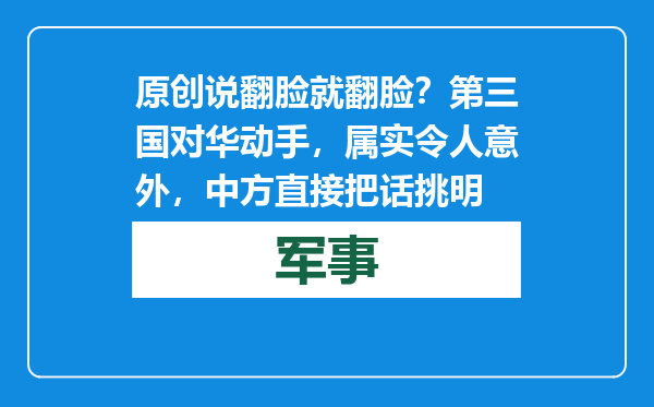 原创            说翻脸就翻脸？第三国对华动手，属实令人意外，中方直接把话挑明