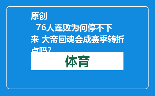 原创            76人连败为何停不下来 大帝回魂会成赛季转折点吗？