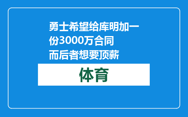 勇士希望给库明加一份3000万合同 而后者想要顶薪