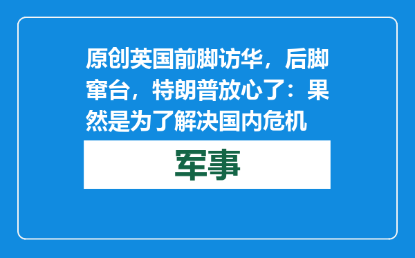 原创            英国前脚访华，后脚窜台，特朗普放心了：果然是为了解决国内危机