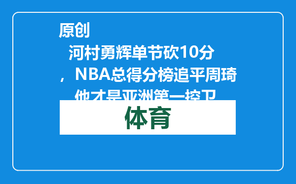 原创            河村勇辉单节砍10分，NBA总得分榜追平周琦，他才是亚洲第一控卫