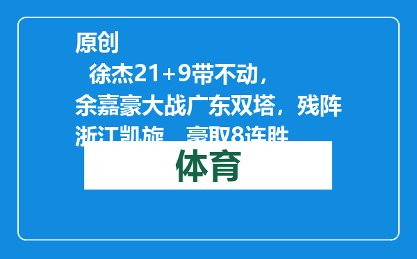 原创            徐杰21+9带不动，余嘉豪大战广东双塔，残阵浙江凯旋，豪取8连胜