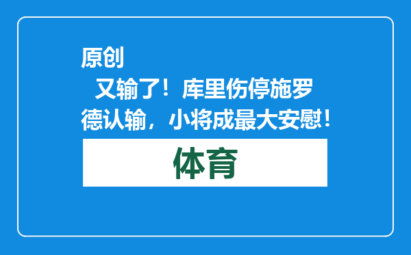 原创            又输了！库里伤停施罗德认输，小将成最大安慰！