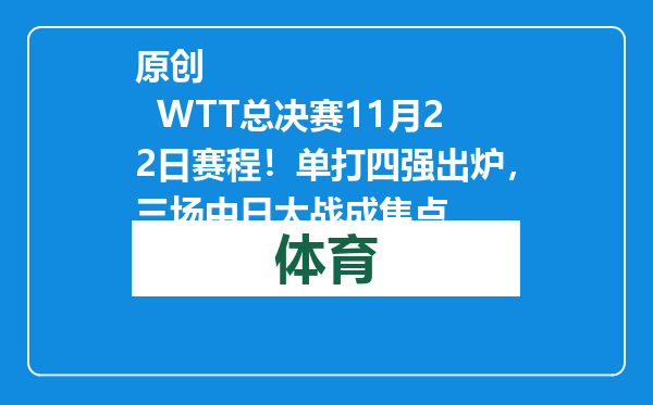原创            WTT总决赛11月22日赛程！单打四强出炉，三场中日大战成焦点
