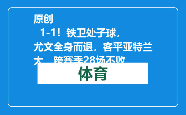 原创            1-1！铁卫处子球，尤文全身而退，客平亚特兰大，跨赛季28场不败
