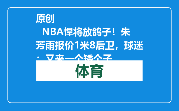 原创            NBA悍将放鸽子！朱芳雨报价1米8后卫，球迷：又来一个矮个子