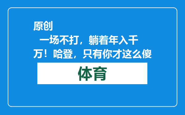 原创            一场不打，躺着年入千万！哈登，只有你才这么傻