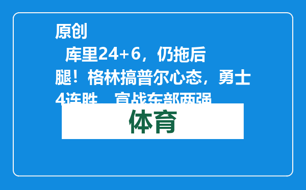 原创            库里24+6，仍拖后腿！格林搞普尔心态，勇士4连胜，宣战东部两强