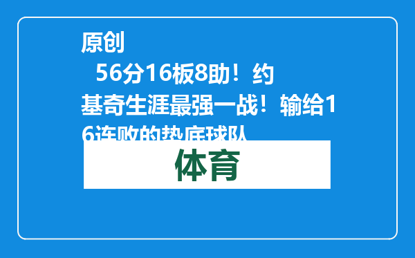 原创            56分16板8助！约基奇生涯最强一战！输给16连败的垫底球队