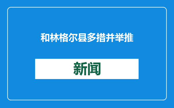 和林格尔县多措并举推动互嵌式发展见行见效