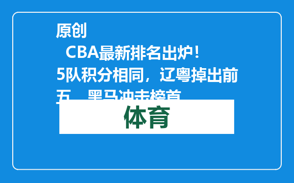 原创            CBA最新排名出炉！5队积分相同，辽粤掉出前五，黑马冲击榜首