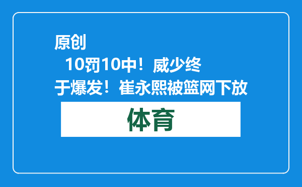 原创            10罚10中！威少终于爆发！崔永熙被篮网下放