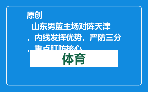 原创            山东男篮主场对阵天津，内线发挥优势，严防三分，重点盯防核心