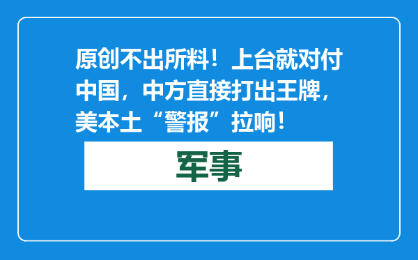 原创            不出所料！上台就对付中国，中方直接打出王牌，美本土“警报”拉响！