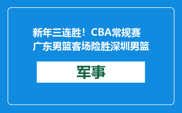 新年三连胜！CBA常规赛广东男篮客场险胜深圳男篮