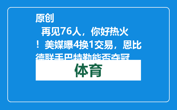 原创            再见76人，你好热火！美媒曝4换1交易，恩比德联手巴特勒能否夺冠