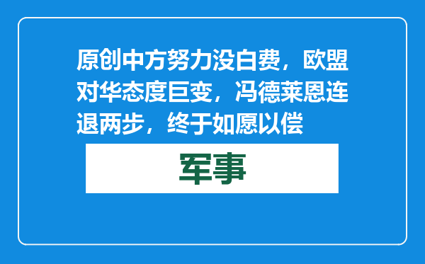 原创            中方努力没白费，欧盟对华态度巨变，冯德莱恩连退两步，终于如愿以偿