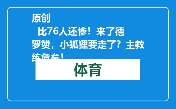 原创            比76人还惨！来了德罗赞，小狐狸要走了？主教练危矣！
