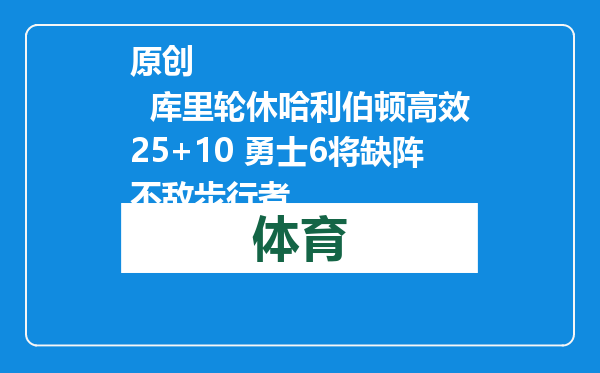 原创            库里轮休哈利伯顿高效25+10 勇士6将缺阵不敌步行者