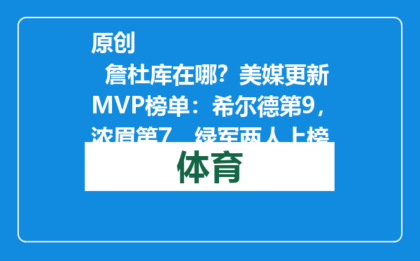 原创            詹杜库在哪？美媒更新MVP榜单：希尔德第9，浓眉第7，绿军两人上榜