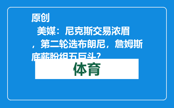 原创            美媒：尼克斯交易浓眉，第二轮选布朗尼，詹姆斯底薪盼组五巨头？