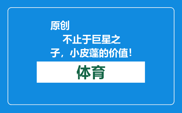 原创            不止于巨星之子，小皮蓬的价值！