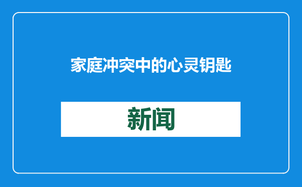 家庭冲突中的心灵钥匙：理解与疏导