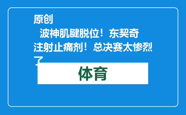 原创            波神肌腱脱位！东契奇注射止痛剂！总决赛太惨烈了