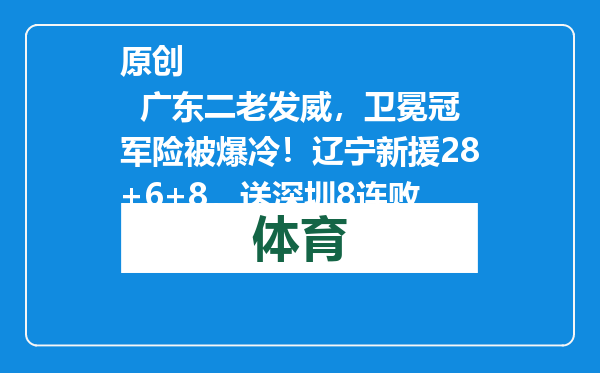 原创            广东二老发威，卫冕冠军险被爆冷！辽宁新援28+6+8，送深圳8连败