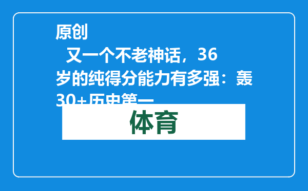 原创            又一个不老神话，36岁的纯得分能力有多强：轰30+历史第一