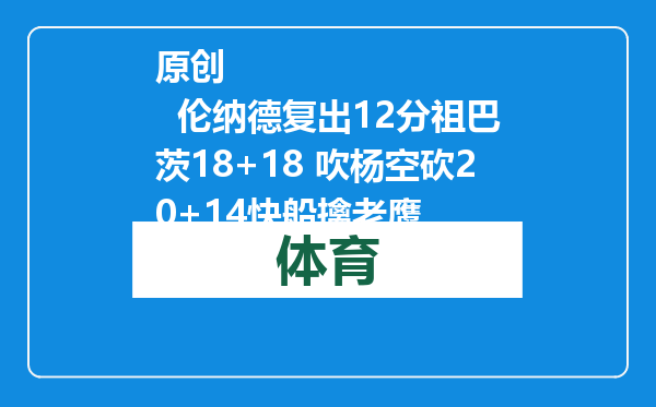 原创            伦纳德复出12分祖巴茨18+18 吹杨空砍20+14快船擒老鹰