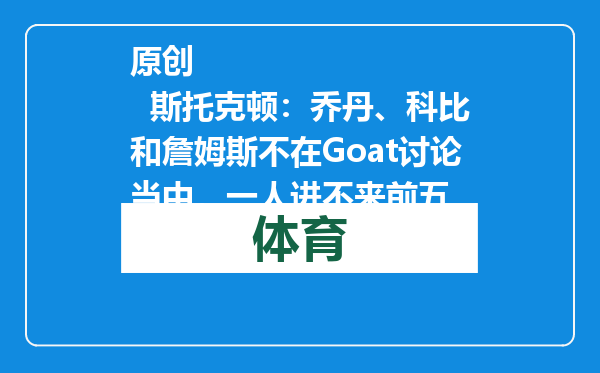 原创            斯托克顿：乔丹、科比和詹姆斯不在Goat讨论当中，一人进不来前五