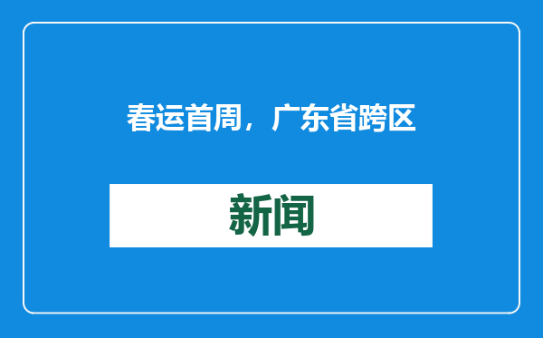春运首周，广东省跨区域人员流动量累计超过2亿人次