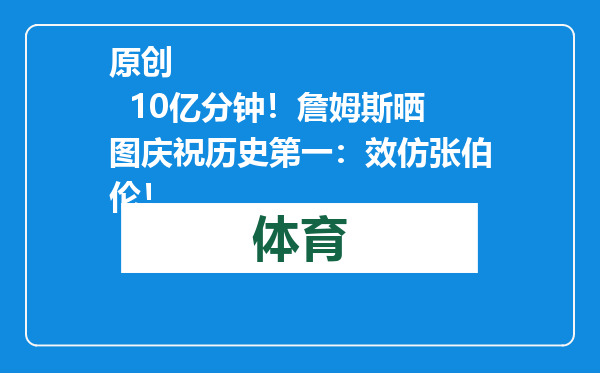 原创            10亿分钟！詹姆斯晒图庆祝历史第一：效仿张伯伦！