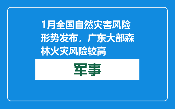 1月全国自然灾害风险形势发布，广东大部森林火灾风险较高