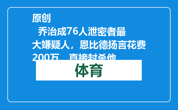 原创            乔治成76人泄密者最大嫌疑人，恩比德扬言花费200万，直接封杀他