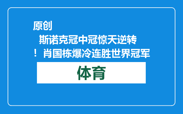 原创            斯诺克冠中冠惊天逆转！肖国栋爆冷连胜世界冠军